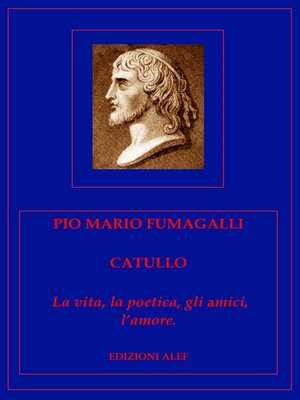 cover image of Catullo. La vita, la poetica, gli amici, l'amore.